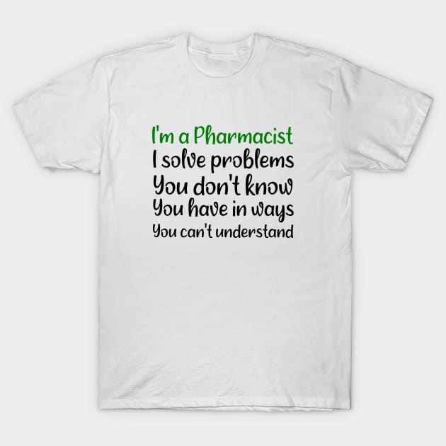 I'm a pharmacist i solve problems you don't know you have in ways you can't understand T-Shirt by Rubystor